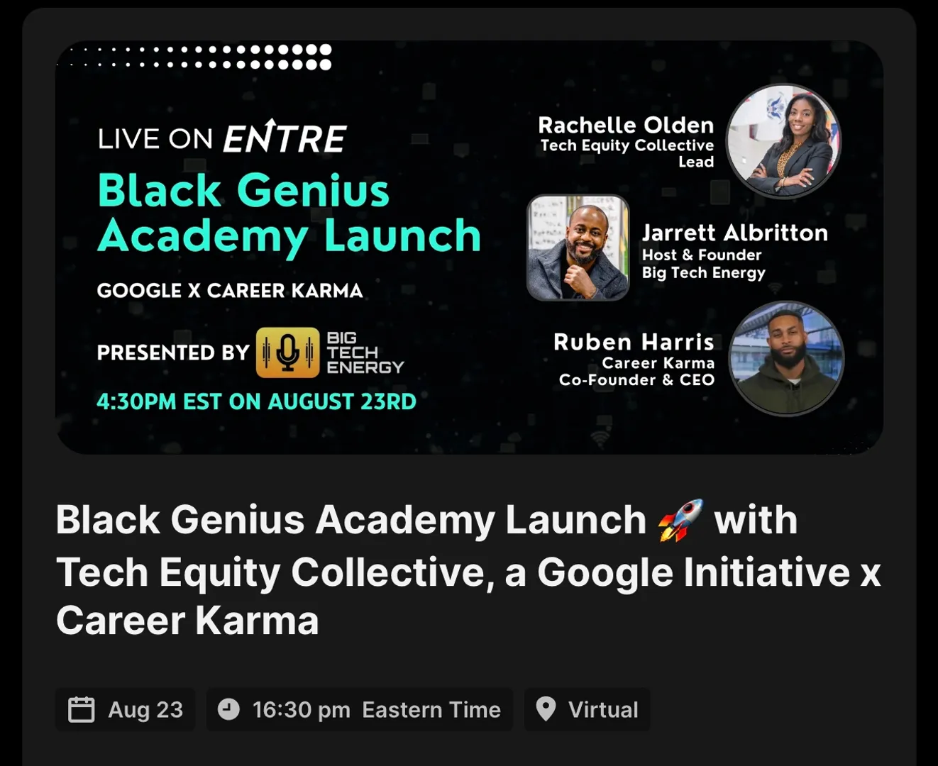 Today at 4:30 PM ET, join me on Entre to learn about the launch of the Black Genius Academy, a free tech career exploration app that provides resources and guidance to help people succeed in technical education programs to land jobs.

RSVP via the link below, we will do a live Q&A as well if time permits. If you miss the live stream, it will be uploaded to YouTube and all audio platforms on the @bigtechenergypodcast channels.

https://joinentre.com/event/a45a6dec-a9e4-4cc0-acf2-0f218098967b