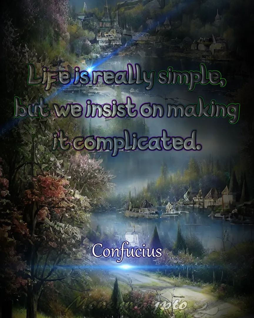 Life, in its essence, is straightforward, yet we often choose to complicate it unnecessarily. Let us embrace the simplicity that exists within and find inspiration in unraveling the complexities we create. Have a fantastic day!